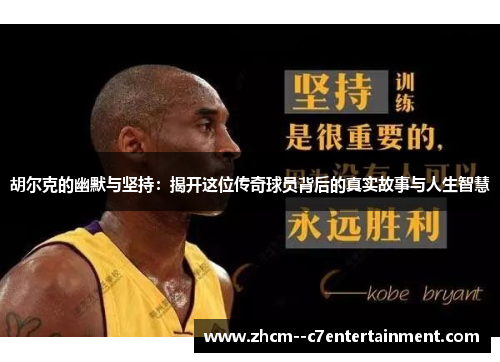 胡尔克的幽默与坚持:揭开这位传奇球员背后的真实故事与人生智慧 胡尔克的幽默与坚持:揭开这位传奇球员背后的真实故事与人生智慧