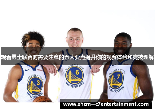 观看勇士联赛时需要注意的五大要点提升你的观赛体验和竞技理解 观看勇士联赛时需要注意的五大要点提升你的观赛体验和竞技理解
