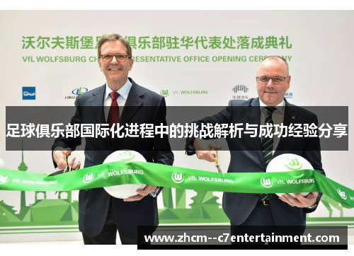 足球俱乐部国际化进程中的挑战解析与成功经验分享 足球俱乐部国际化进程中的挑战解析与成功经验分享