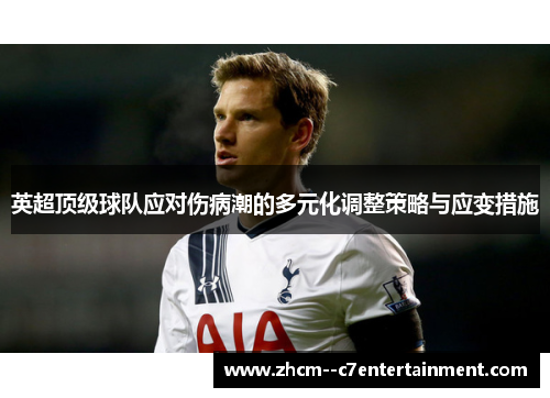 英超顶级球队应对伤病潮的多元化调整策略与应变措施 英超顶级球队应对伤病潮的多元化调整策略与应变措施