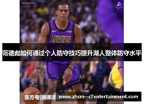 范德彪如何通过个人防守技巧提升湖人整体防守水平 范德彪如何通过个人防守技巧提升湖人整体防守水平