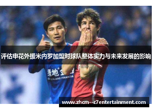 评估申花外援米内罗加盟对球队整体实力与未来发展的影响