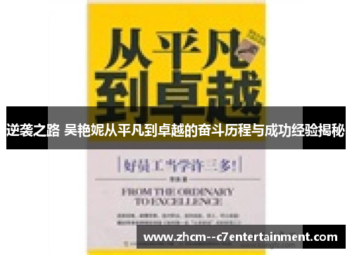 逆袭之路 吴艳妮从平凡到卓越的奋斗历程与成功经验揭秘