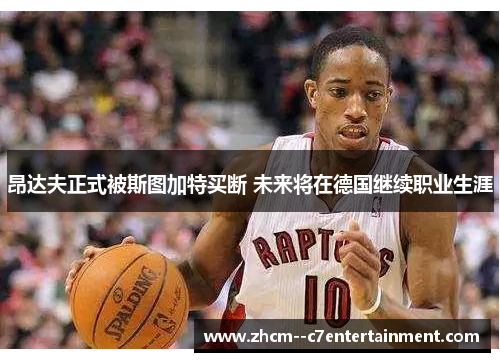 昂达夫正式被斯图加特买断 未来将在德国继续职业生涯